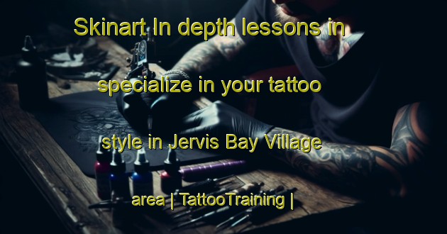 Skinart In-depth lessons in specialize in your tattoo style in Jervis Bay Village area | TattooTraining | TattooClasses | SkinartTraining-Australia